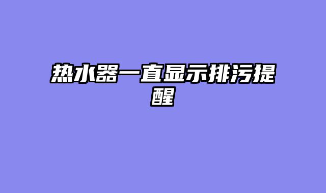 热水器一直显示排污提醒