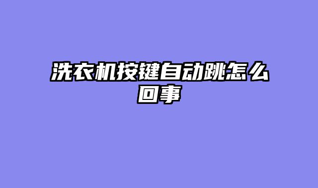 洗衣机按键自动跳怎么回事