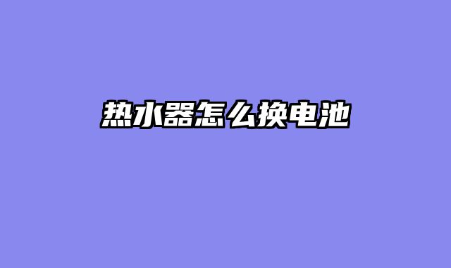 热水器怎么换电池