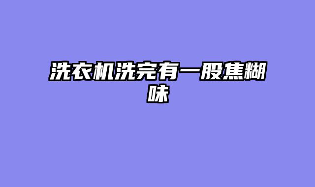 洗衣机洗完有一股焦糊味