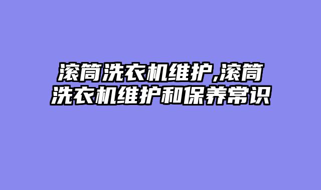 滚筒洗衣机维护,滚筒洗衣机维护和保养常识