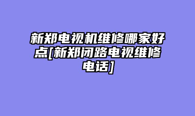 新郑电视机维修哪家好点[新郑闭路电视维修电话]