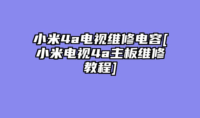 小米4a电视维修电容[小米电视4a主板维修教程]