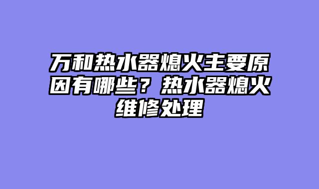 万和热水器熄火主要原因有哪些？热水器熄火维修处理