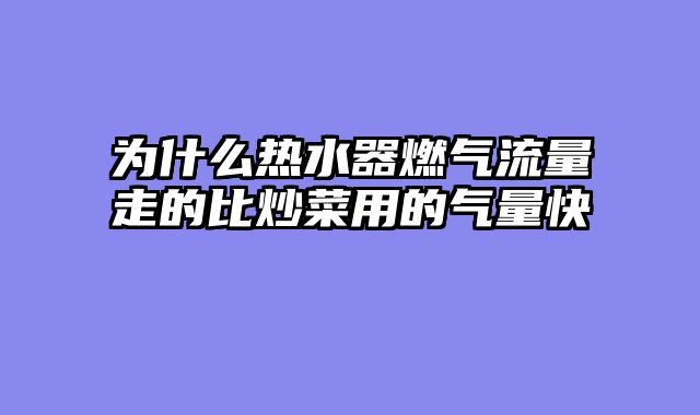 为什么热水器燃气流量走的比炒菜用的气量快