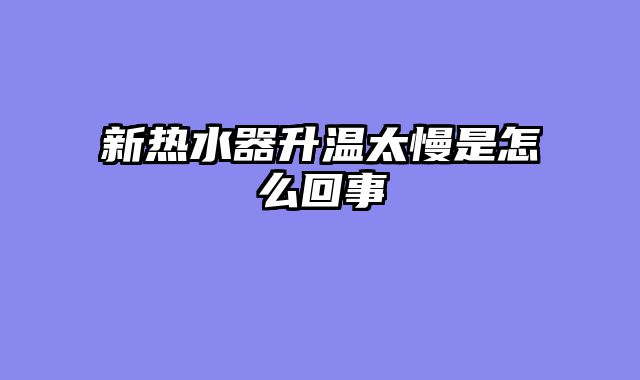 新热水器升温太慢是怎么回事