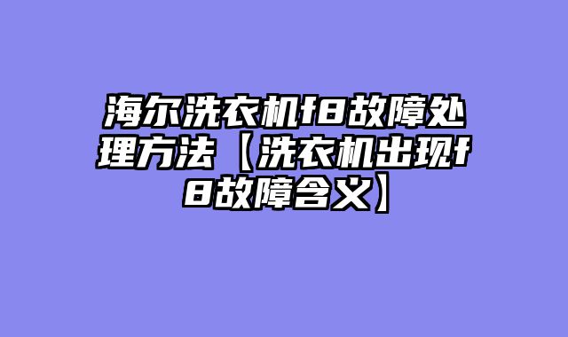 海尔洗衣机f8故障处理方法【洗衣机出现f8故障含义】