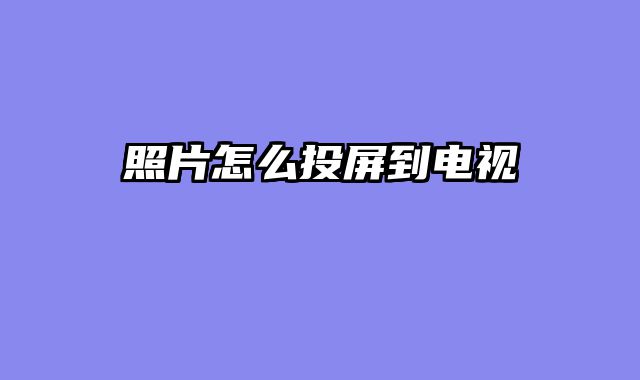 照片怎么投屏到电视