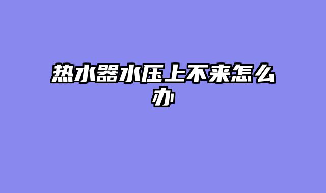 热水器水压上不来怎么办