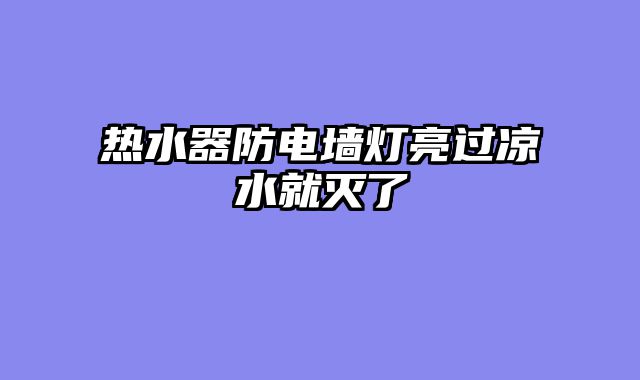 热水器防电墙灯亮过凉水就灭了