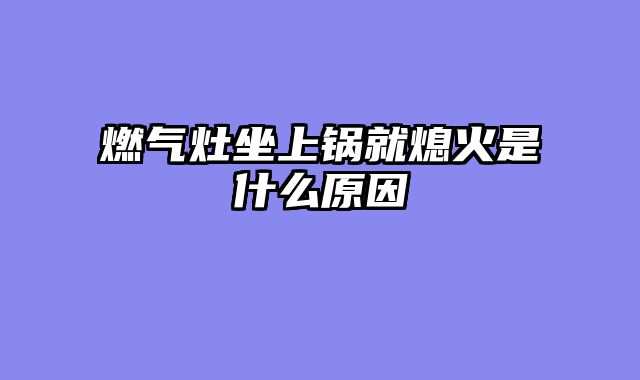 燃气灶坐上锅就熄火是什么原因