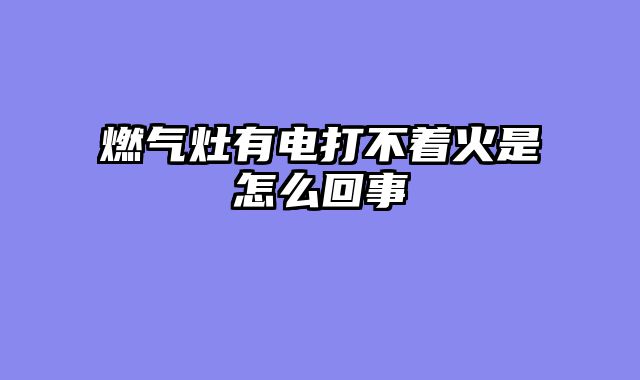燃气灶有电打不着火是怎么回事