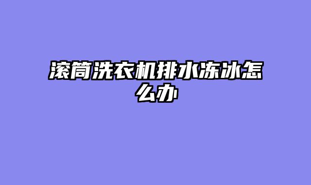 滚筒洗衣机排水冻冰怎么办