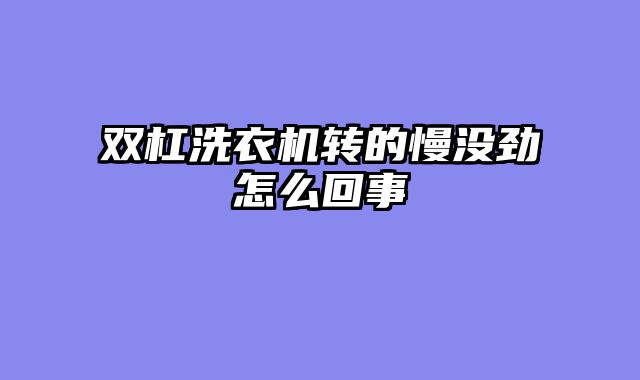 双杠洗衣机转的慢没劲怎么回事