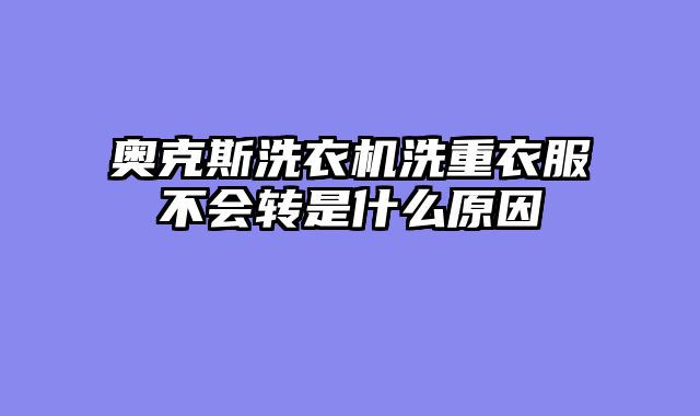 奥克斯洗衣机洗重衣服不会转是什么原因