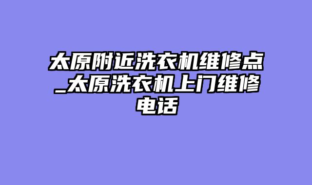 太原附近洗衣机维修点_太原洗衣机上门维修电话