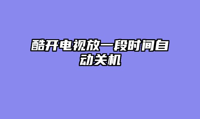 酷开电视放一段时间自动关机