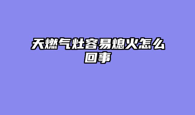 天燃气灶容易熄火怎么回事