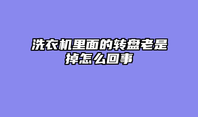 洗衣机里面的转盘老是掉怎么回事