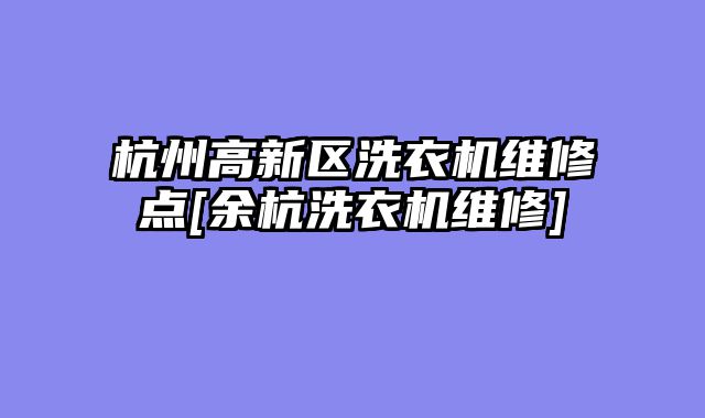 杭州高新区洗衣机维修点[余杭洗衣机维修]