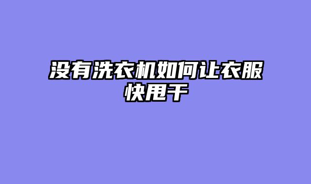 没有洗衣机如何让衣服快甩干