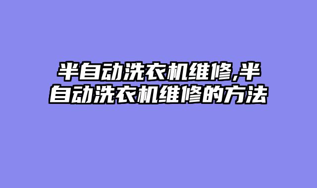 半自动洗衣机维修,半自动洗衣机维修的方法