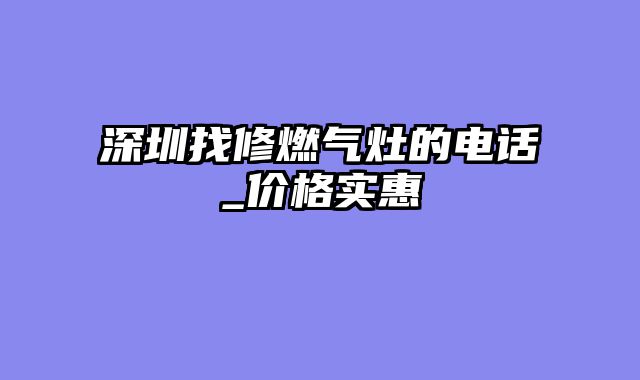 深圳找修燃气灶的电话_价格实惠