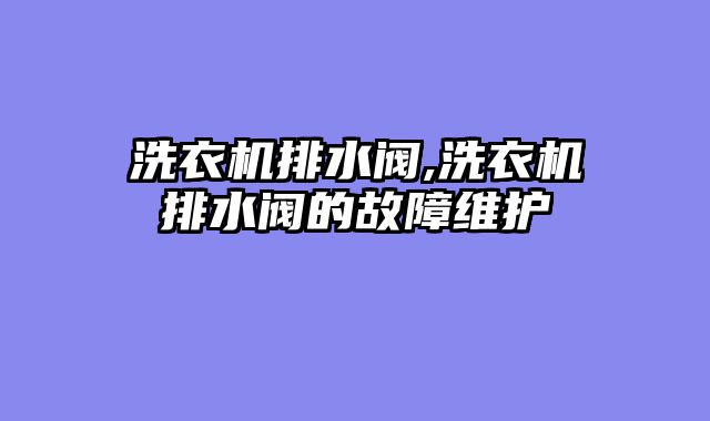 洗衣机排水阀,洗衣机排水阀的故障维护