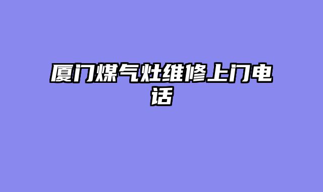厦门煤气灶维修上门电话