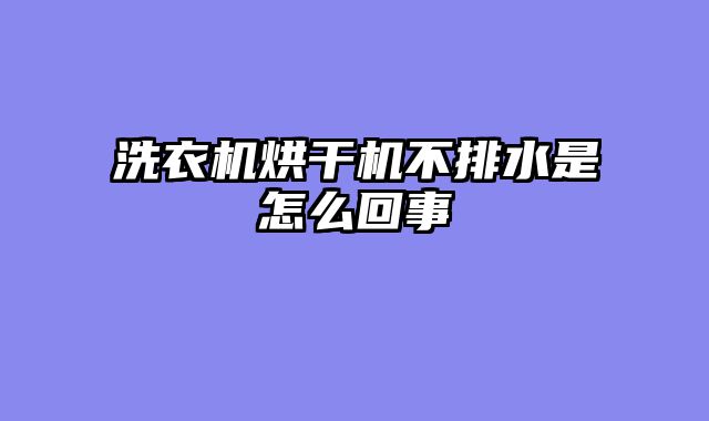 洗衣机烘干机不排水是怎么回事
