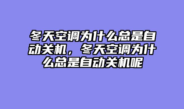 冬天空调为什么总是自动关机，冬天空调为什么总是自动关机呢