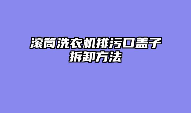 滚筒洗衣机排污口盖子拆卸方法