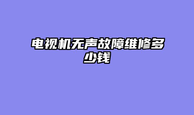 电视机无声故障维修多少钱