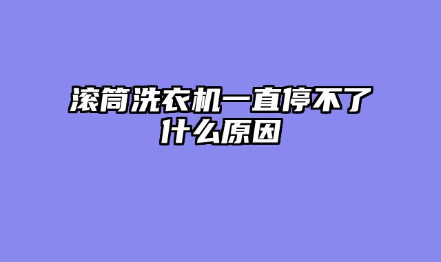滚筒洗衣机一直停不了什么原因