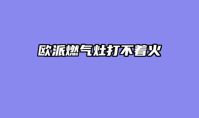 欧派燃气灶打不着火