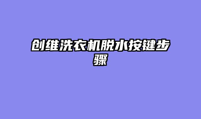 创维洗衣机脱水按键步骤