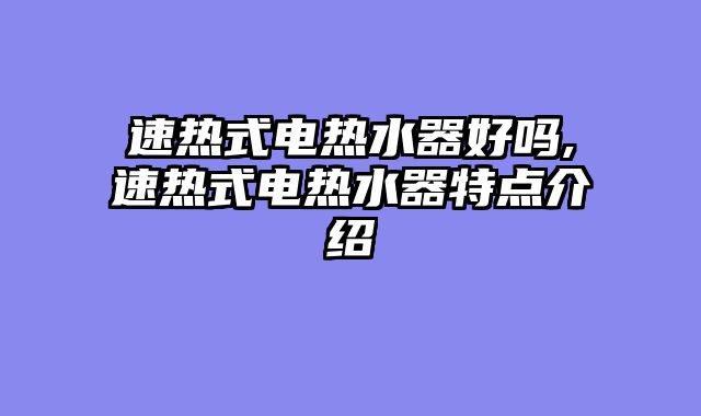 速热式电热水器好吗,速热式电热水器特点介绍