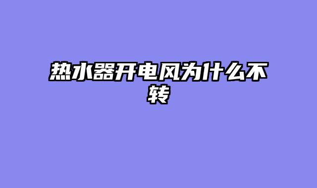 热水器开电风为什么不转