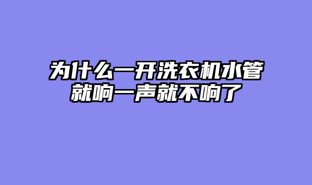 为什么一开洗衣机水管就响一声就不响了