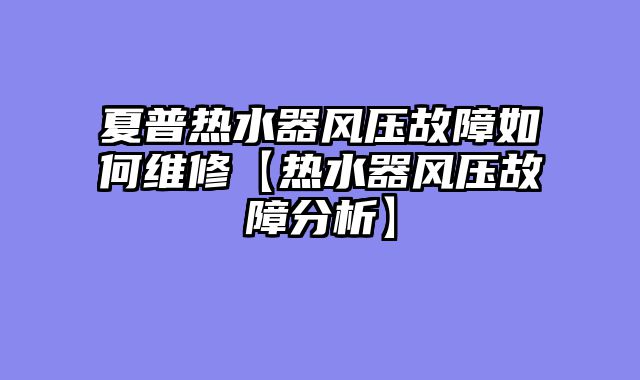 夏普热水器风压故障如何维修【热水器风压故障分析】