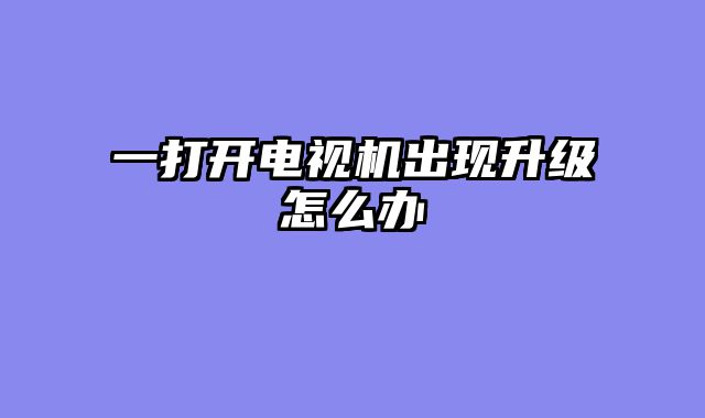 一打开电视机出现升级怎么办