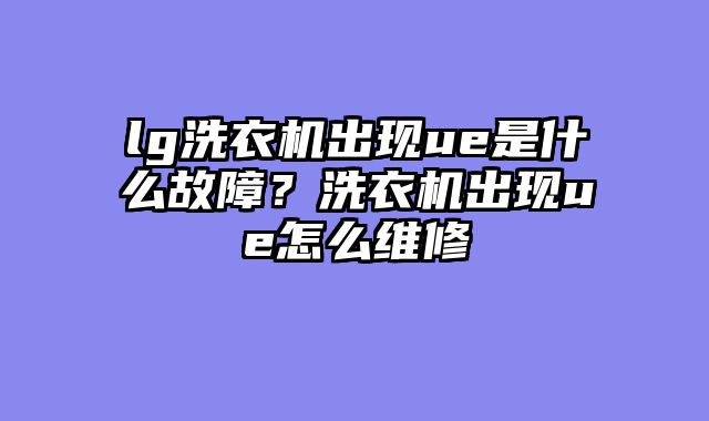 lg洗衣机出现ue是什么故障？洗衣机出现ue怎么维修
