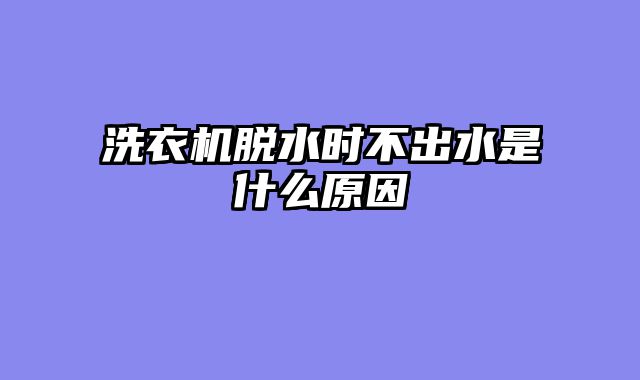 洗衣机脱水时不出水是什么原因