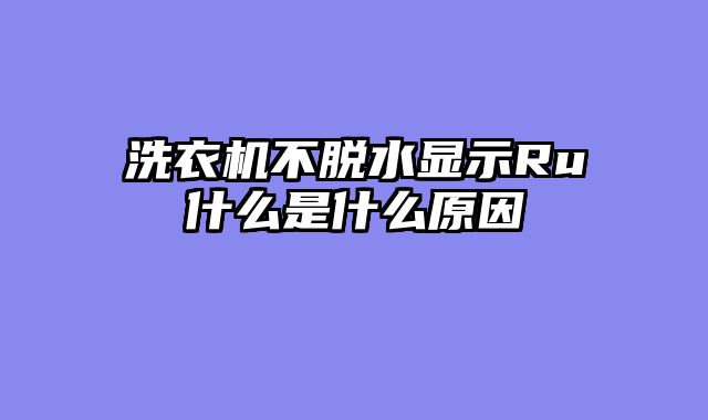 洗衣机不脱水显示Ru什么是什么原因
