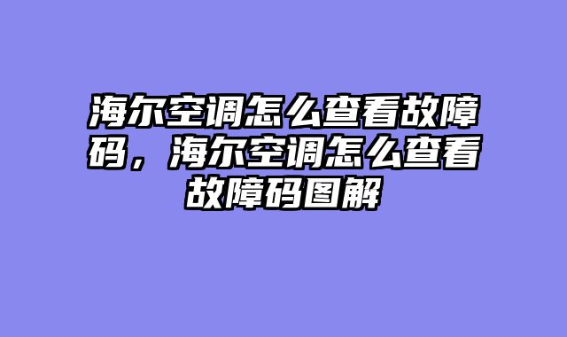 海尔空调怎么查看故障码，海尔空调怎么查看故障码图解