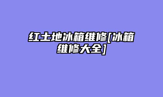 红土地冰箱维修[冰箱维修大全]