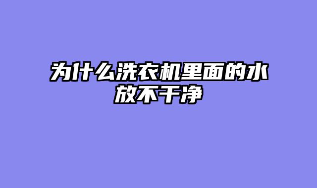 为什么洗衣机里面的水放不干净