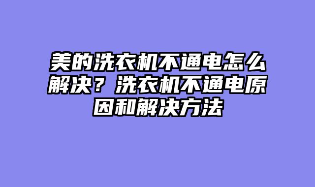 美的洗衣机不通电怎么解决？洗衣机不通电原因和解决方法
