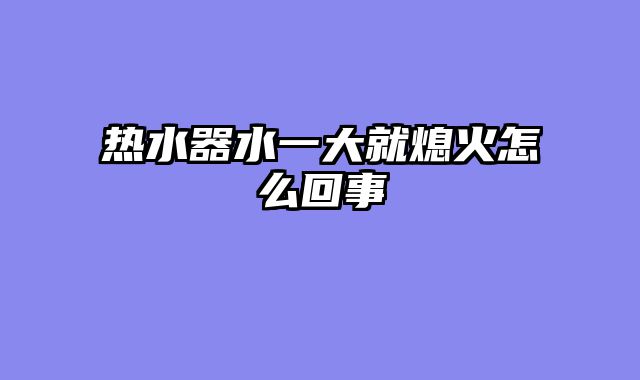 热水器水一大就熄火怎么回事