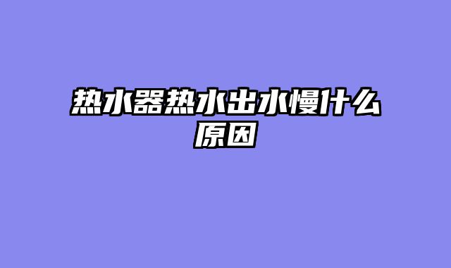 热水器热水出水慢什么原因